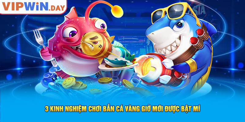 3 kinh nghiệm chơi bắn cá vàng giờ mới được bật mí 3 kinh nghiệm chơi bắn cá vàng giờ mới được bật mí