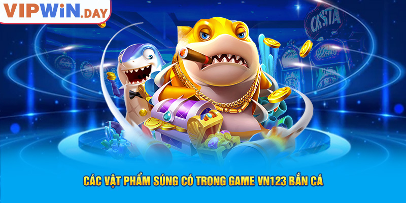 Các vật phẩm súng có trong game VN123 bắn cá Các vật phẩm súng có trong game VN123 bắn cá