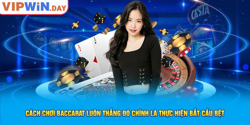 Cách Chơi Baccarat Luôn Thắng Dành Cho Tân Binh Mới 1 Cách chơi Baccarat luôn thắng đó chính là thực hiện bắt cầu bệt