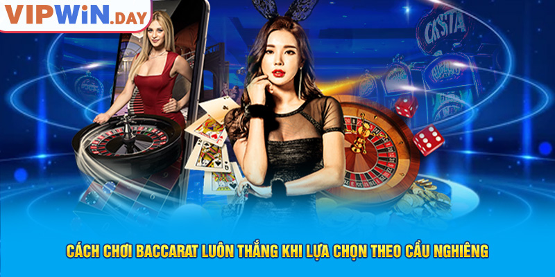 Cách chơi Baccarat luôn thắng khi lựa chọn theo cầu nghiêng Cách chơi Baccarat luôn thắng khi lựa chọn theo cầu nghiêng