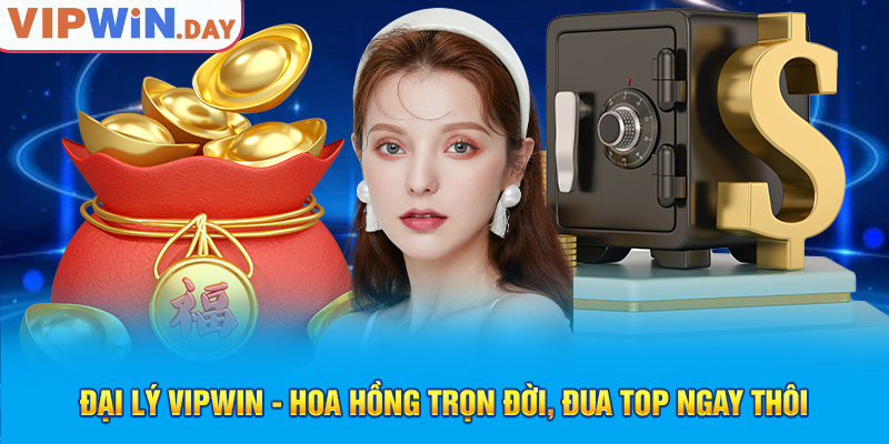 Đại lý Vipwin - Hoa hồng trọn đời, đua top ngay thôi Đại lý Vipwin - Hoa hồng trọn đời, đua top ngay thôi