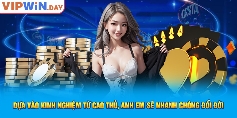 Dựa vào kinh nghiệm từ cao thủ, anh em sẽ nhanh chóng đổi đời Dựa vào kinh nghiệm từ cao thủ, anh em sẽ nhanh chóng đổi đời