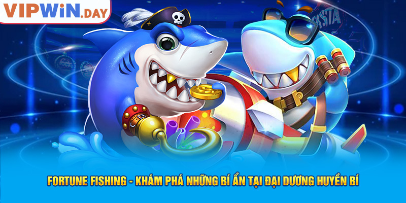 Fortune Fishing - Khám phá những bí ẩn tại đại dương huyền bí Fortune Fishing - Khám phá những bí ẩn tại đại dương huyền bí