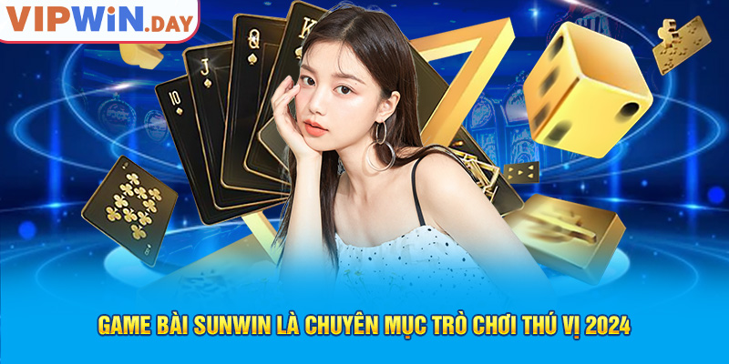 Game bài Sunwin là chuyên mục trò chơi thú vị 2024 Game bài Sunwin là chuyên mục trò chơi thú vị 2024
