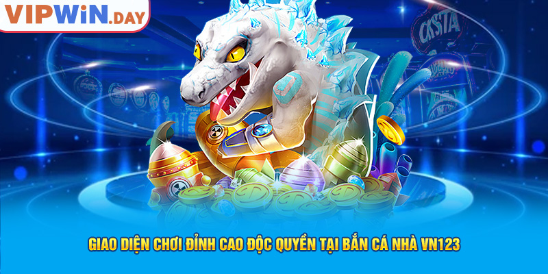 Giao diện chơi đỉnh cao độc quyền tại bắn cá nhà VN123 Giao diện chơi đỉnh cao độc quyền tại bắn cá nhà VN123
