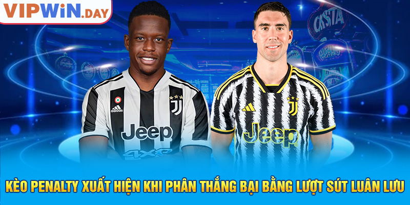 Kèo Penalty xuất hiện khi phân thắng bại bằng lượt sút luân lưu Kèo Penalty xuất hiện khi phân thắng bại bằng lượt sút luân lưu