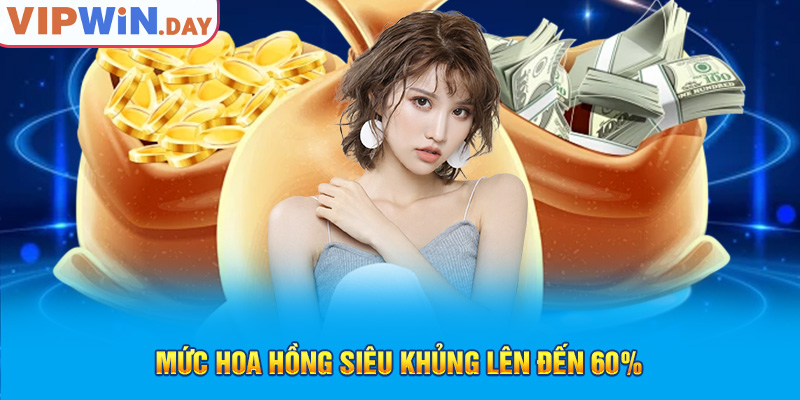 Mức hoa hồng siêu khủng lên đến 60% Mức hoa hồng siêu khủng lên đến 60%