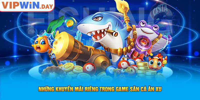 Những khuyến mãi riêng trong game săn cá ăn xu Những khuyến mãi riêng trong game săn cá ăn xu