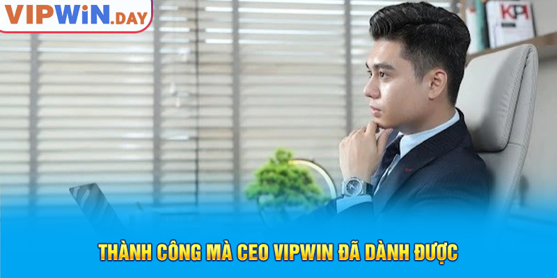 Thành công mà CEO Vipwin đã dành được Thành công mà CEO Vipwin đã dành được