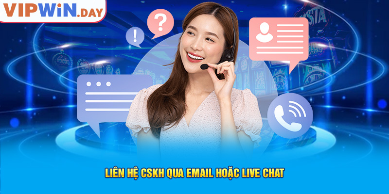 Liên hệ CSKH qua email hoặc live chat Liên hệ CSKH qua email hoặc live chat